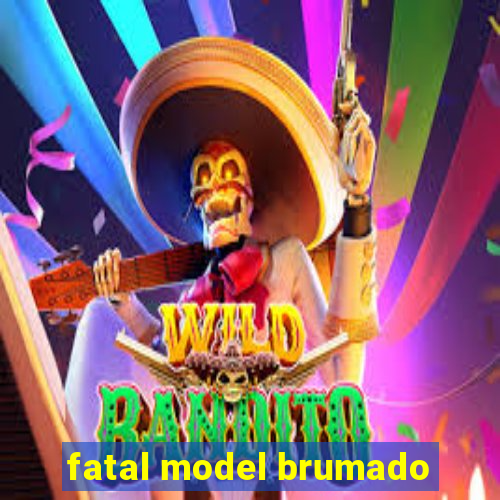 fatal model brumado